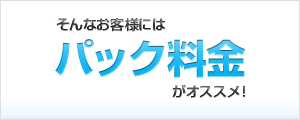 そんなお客様には「パック料金」がオススメ！